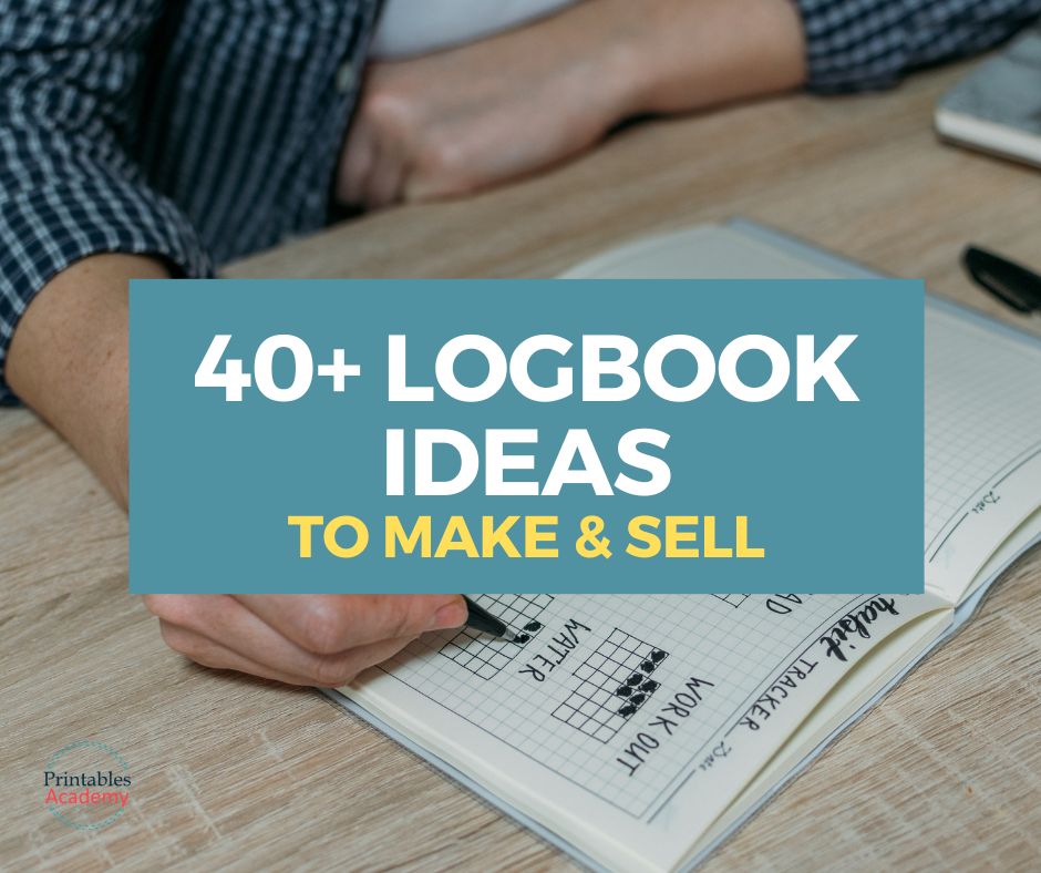photo of persons hand writing in a log book on a table, text overlay "40+ logbook ideas to make and sell"